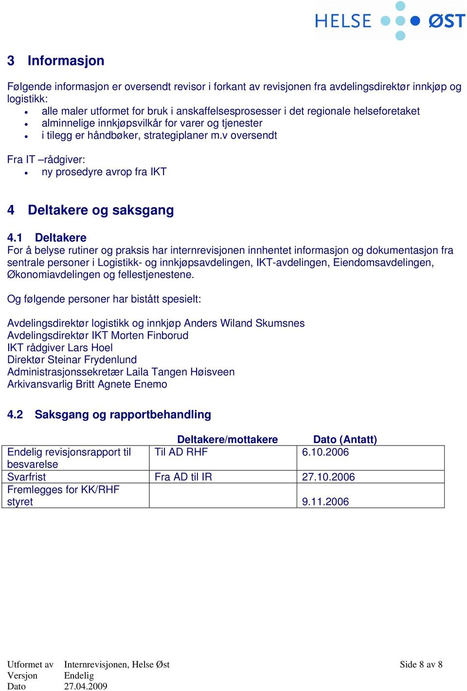 1 Deltakere For å belyse rutiner og praksis har internrevisjonen innhentet informasjon og dokumentasjon fra sentrale personer i Logistikk- og innkjøpsavdelingen, IKT-avdelingen, Eiendomsavdelingen,