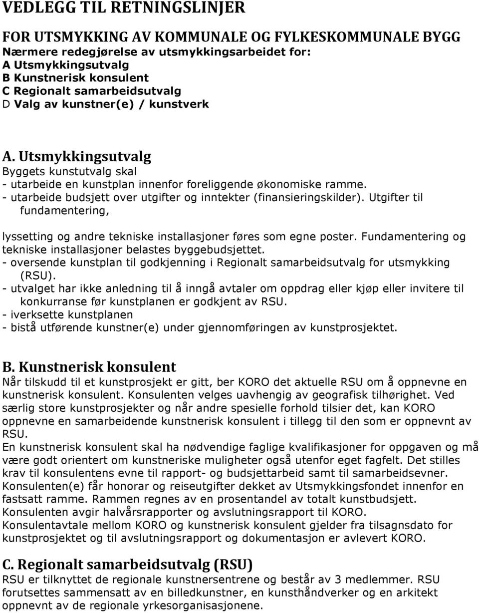 - utarbeide budsjett over utgifter og inntekter (finansieringskilder). Utgifter til fundamentering, lyssetting og andre tekniske installasjoner føres som egne poster.