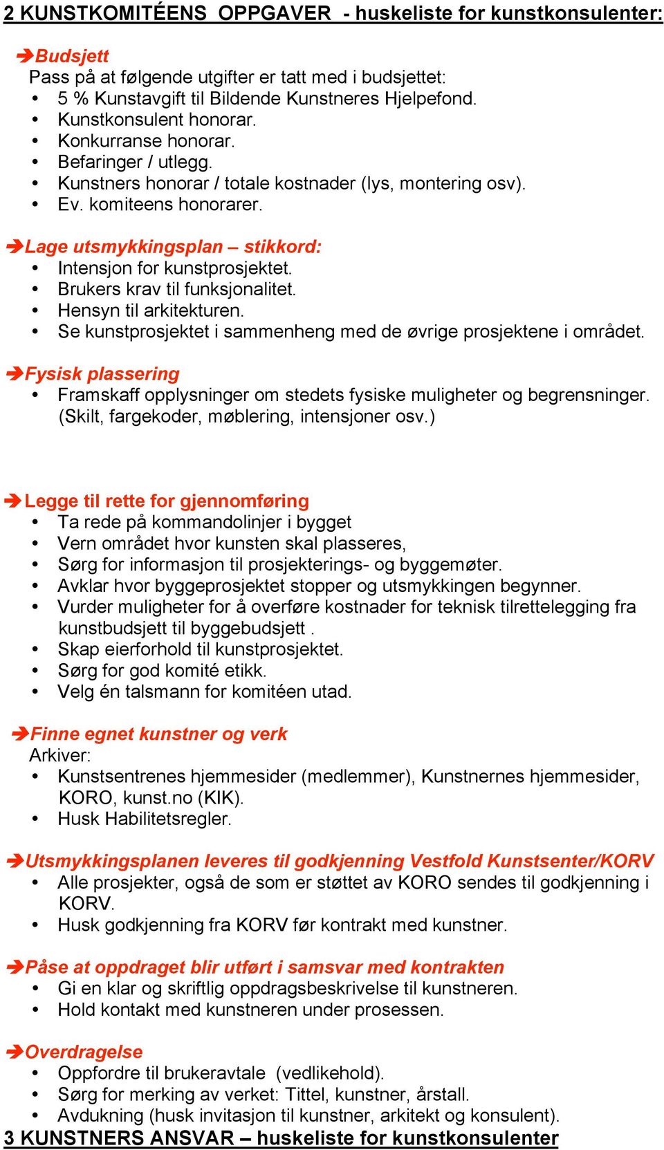 Brukers krav til funksjonalitet. Hensyn til arkitekturen. Se kunstprosjektet i sammenheng med de øvrige prosjektene i området.