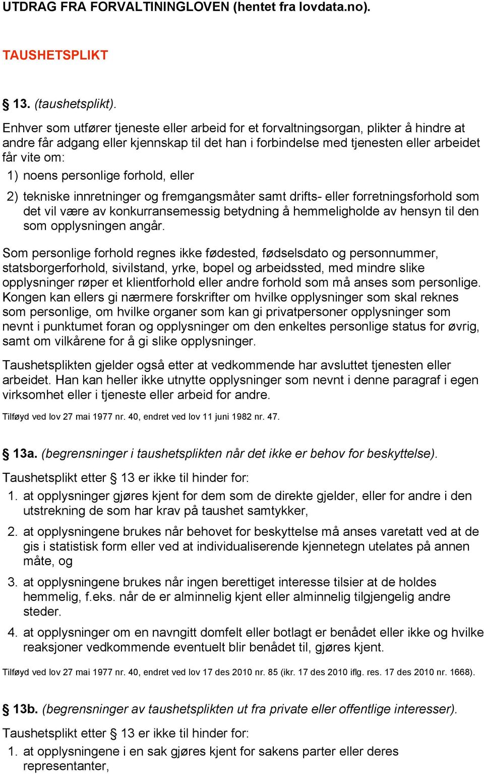 personlige forhold, eller 2) tekniske innretninger og fremgangsmåter samt drifts- eller forretningsforhold som det vil være av konkurransemessig betydning å hemmeligholde av hensyn til den som