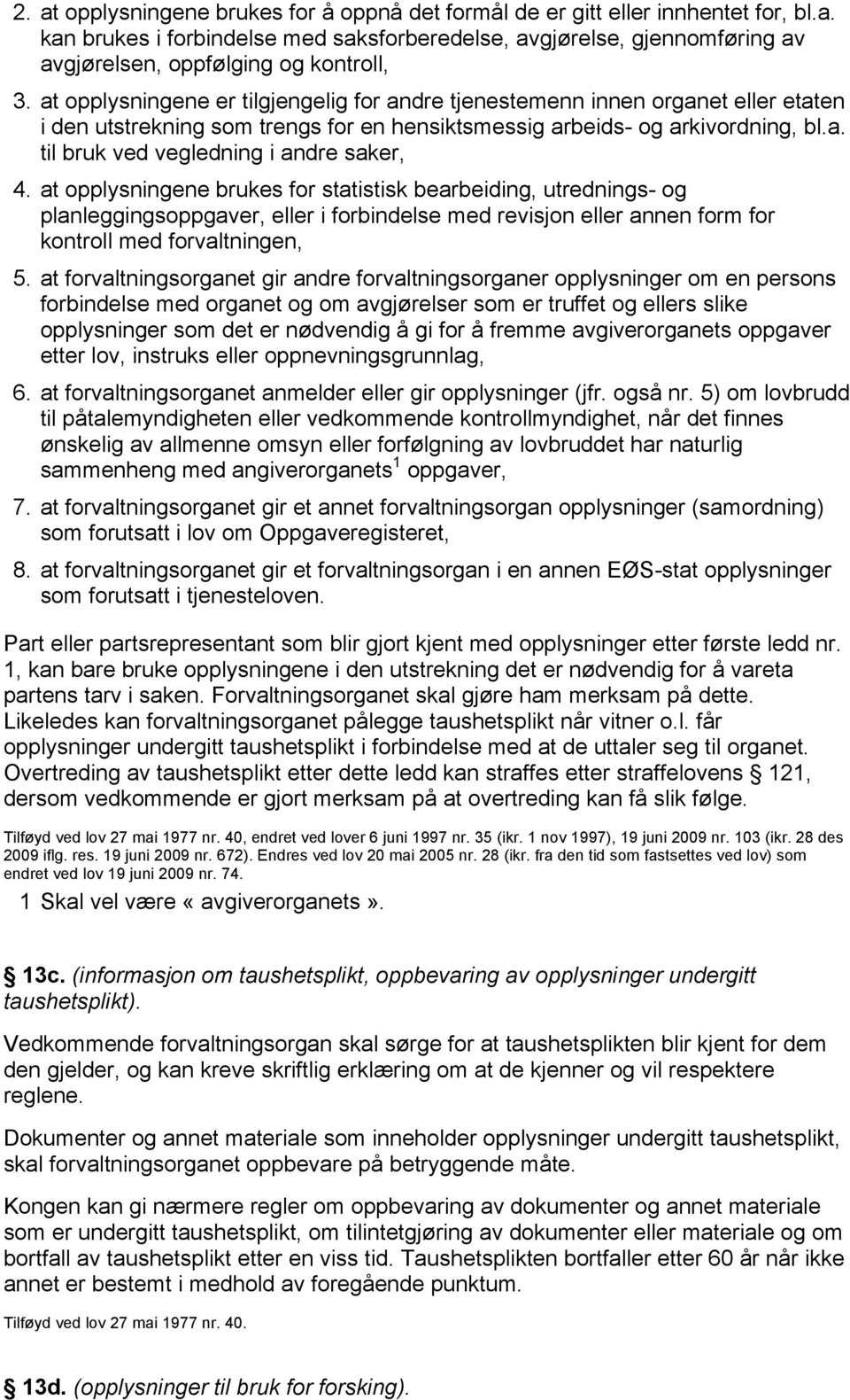 at opplysningene brukes for statistisk bearbeiding, utrednings- og planleggingsoppgaver, eller i forbindelse med revisjon eller annen form for kontroll med forvaltningen, 5.