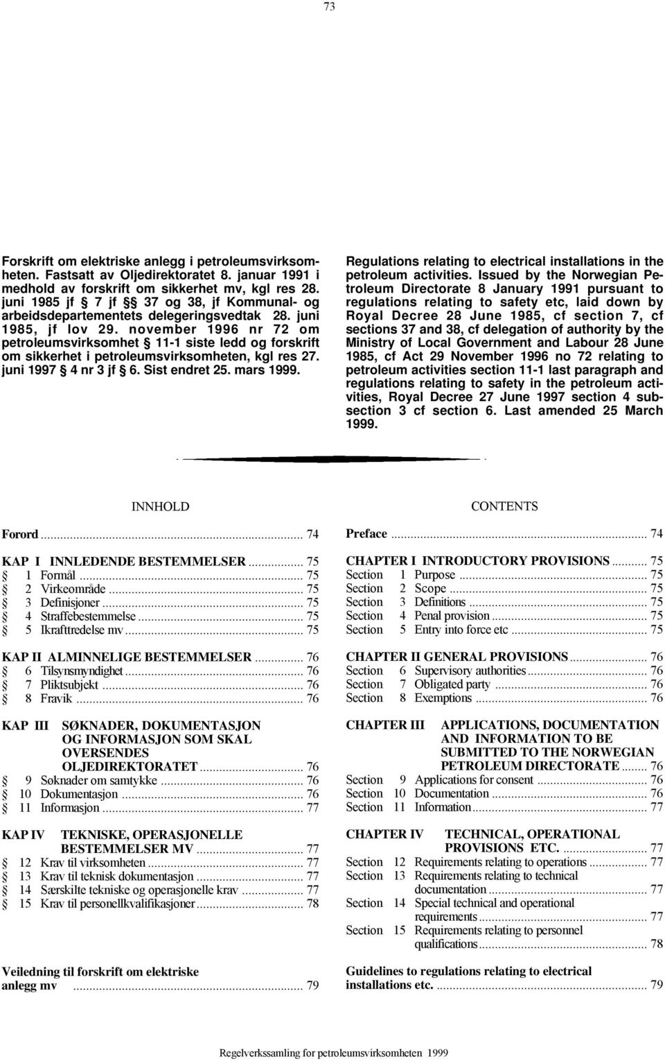 november 1996 nr 72 om petroleumsvirksomhet 11-1 siste ledd og forskrift om sikkerhet i petroleumsvirksomheten, kgl res 27. juni 1997 4 nr 3 jf 6. Sist endret 25. mars 1999.