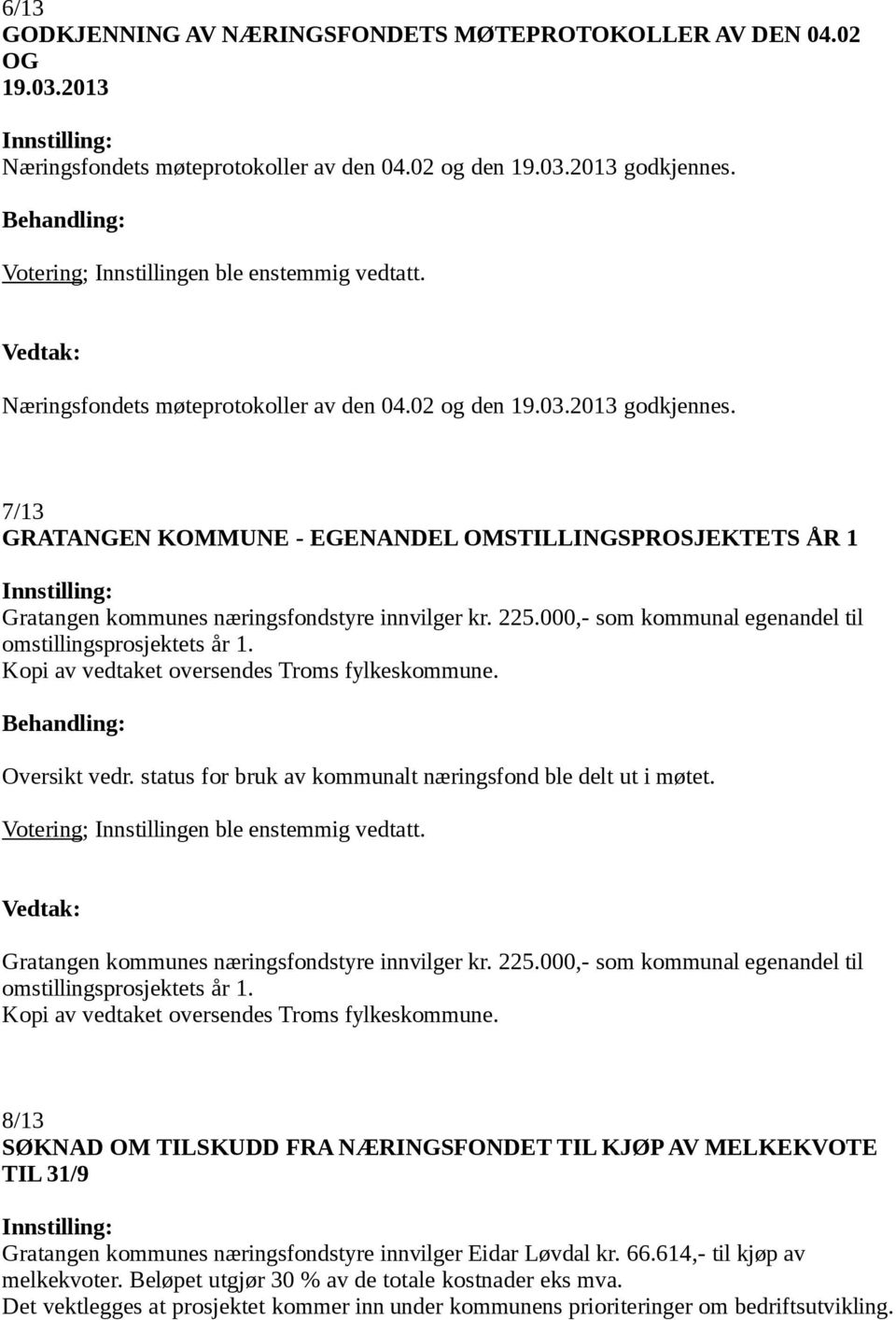 000,- som kommunal egenandel til omstillingsprosjektets år 1. Kopi av vedtaket oversendes Troms fylkeskommune. Oversikt vedr. status for bruk av kommunalt næringsfond ble delt ut i møtet.