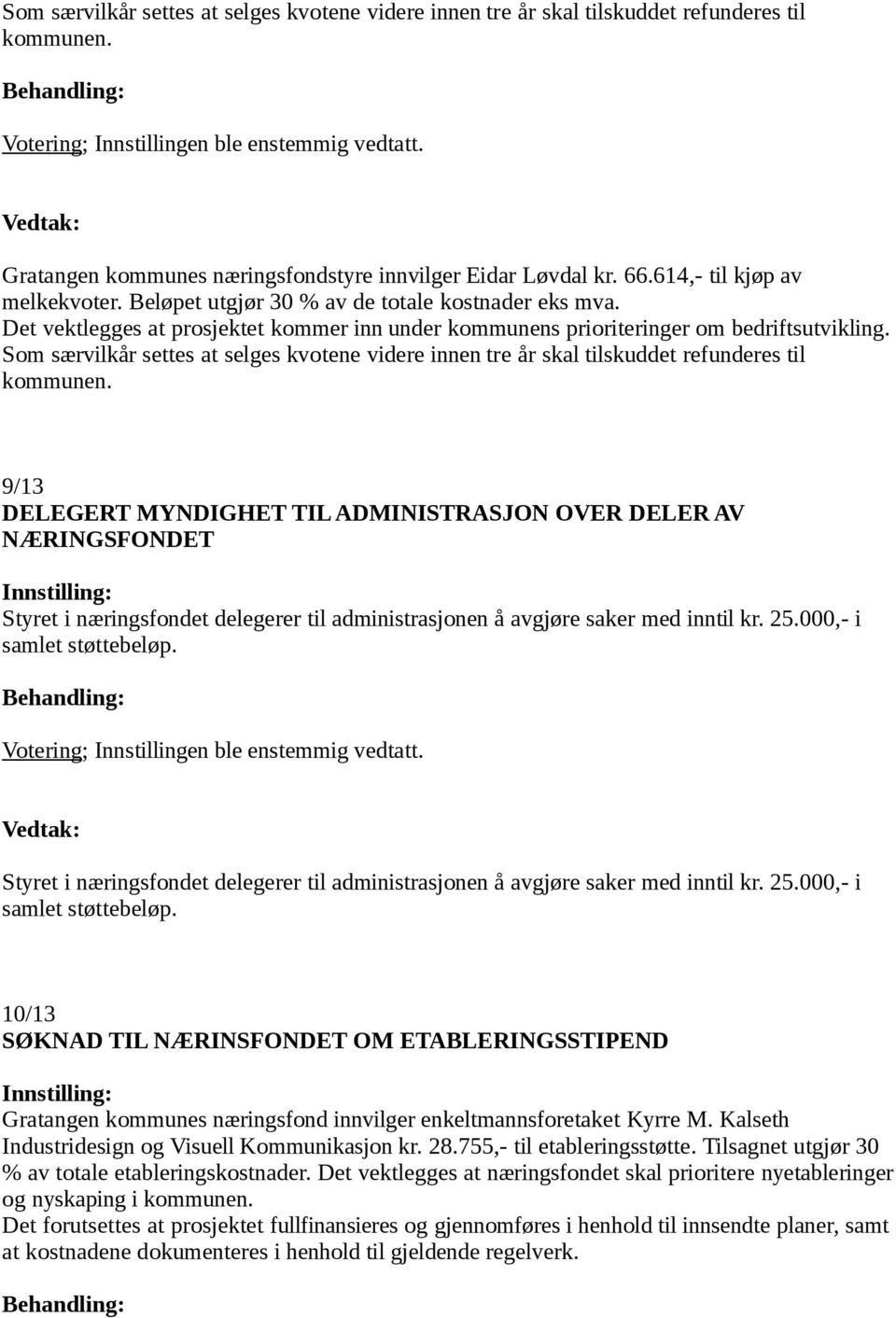 Som særvilkår settes at selges kvotene videre innen tre år skal tilskuddet refunderes til kommunen.