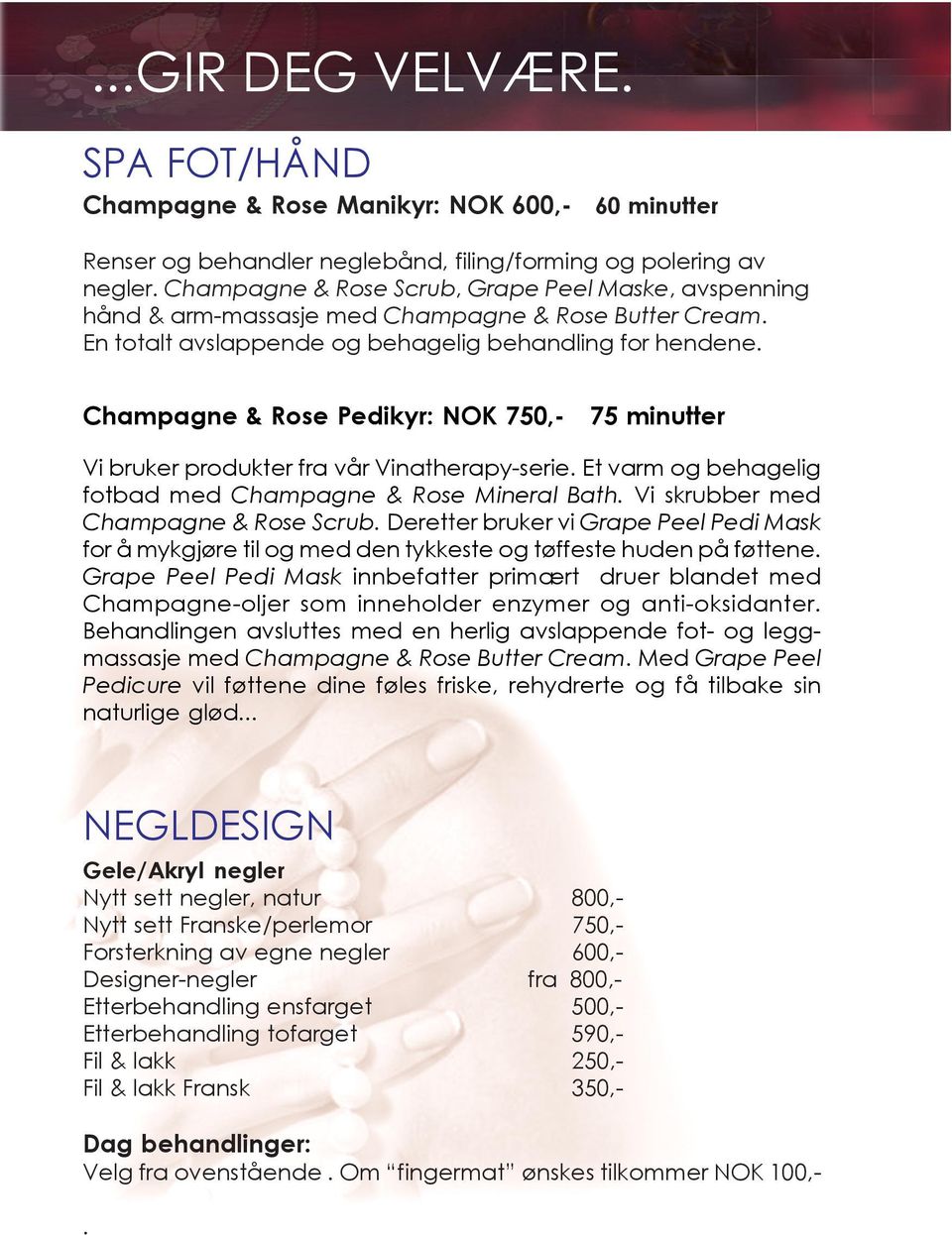 Champagne & Rose Pedikyr: NOK 750,- 75 minutter Vi bruker produkter fra vår Vinatherapy-serie. Et varm og behagelig fotbad med Champagne & Rose Mineral Bath. Vi skrubber med Champagne & Rose Scrub.