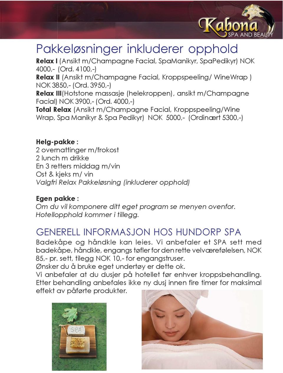 4000,-) Total Relax (Ansikt m/champagne Facial, Kroppspeeling/Wine Wrap, Spa Manikyr & Spa Pedikyr) NOK 5000,- (Ordinært 5300,-) Helg-pakke : 2 overnattinger m/frokost 2 lunch m drikke En 3 retters