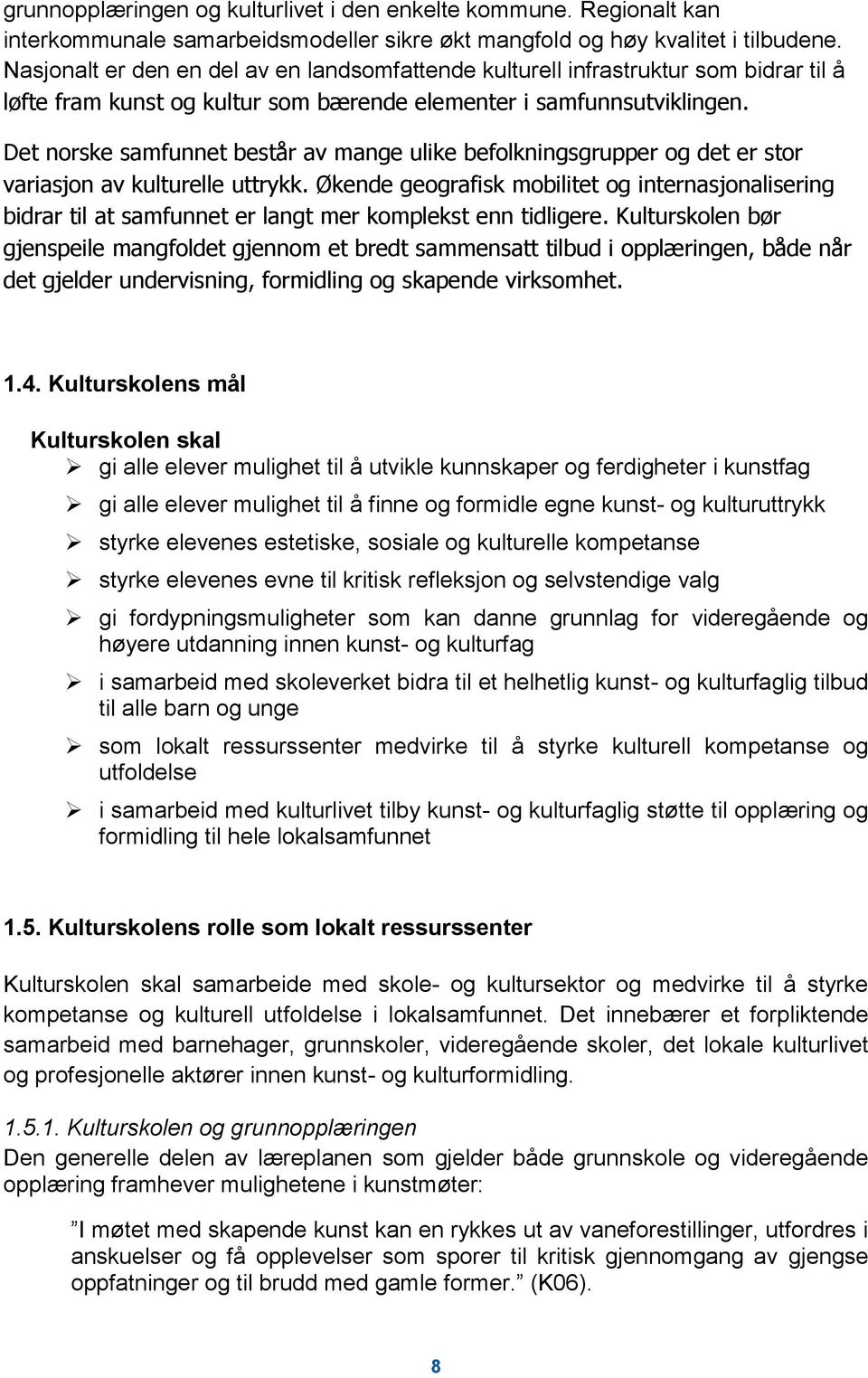 Det norske samfunnet består av mange ulike befolkningsgrupper og det er stor variasjon av kulturelle uttrykk.