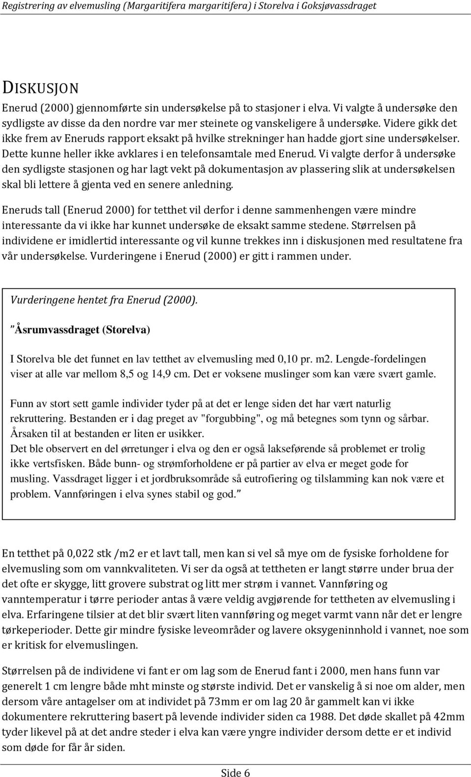 Vi valgte derfor å undersøke den sydligste stasjonen og har lagt vekt på dokumentasjon av plassering slik at undersøkelsen skal bli lettere å gjenta ved en senere anledning.