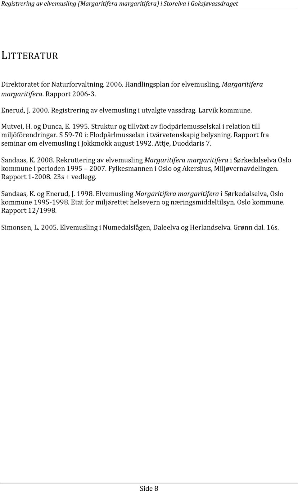 Rapport fra seminar om elvemusling i Jokkmokk august 1992. Attje, Duoddaris 7. Sandaas, K. 2008.