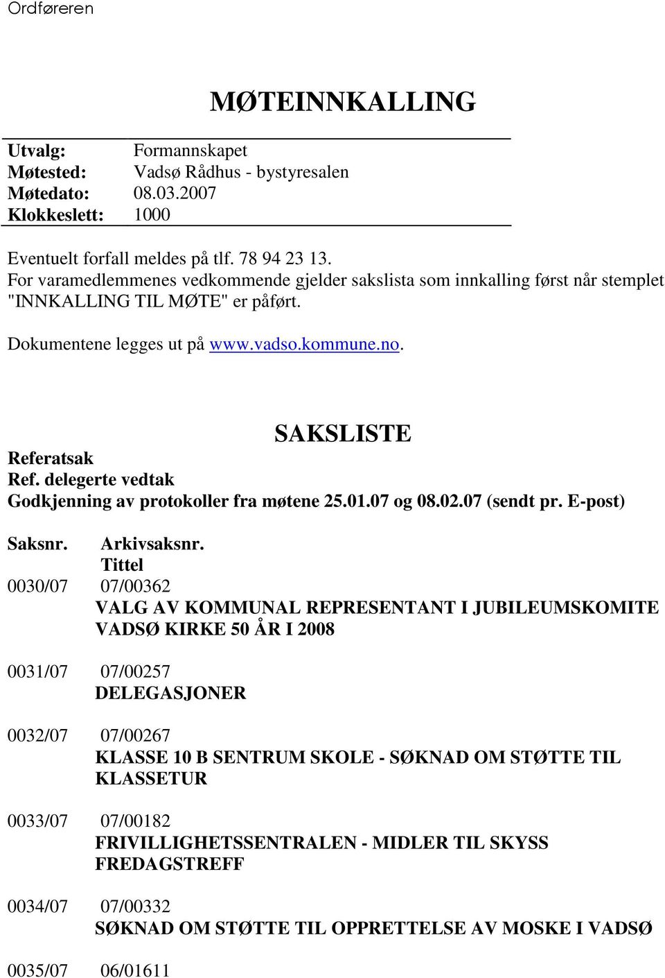 delegerte vedtak Godkjenning av protokoller fra møtene 25.01.07 og 08.02.07 (sendt pr. E-post) Saksnr. Arkivsaksnr.