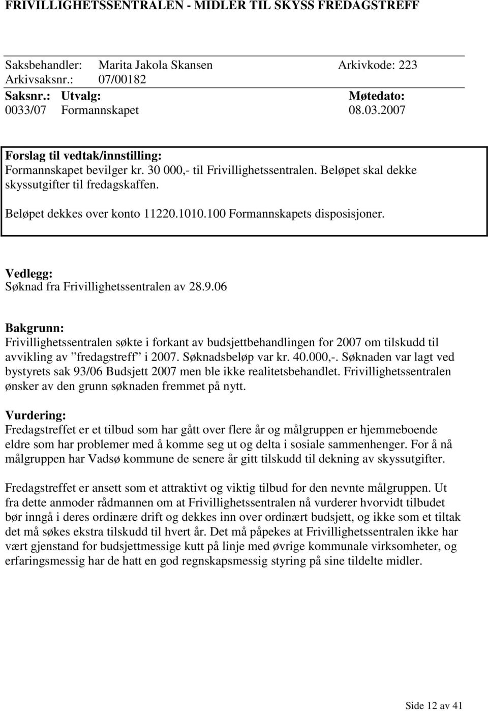 Beløpet dekkes over konto 11220.1010.100 Formannskapets disposisjoner. Vedlegg: Søknad fra Frivillighetssentralen av 28.9.