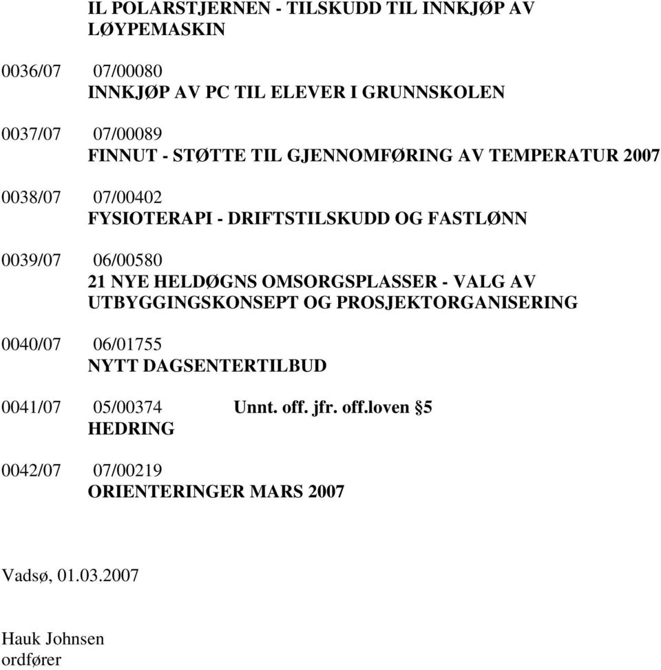 21 NYE HELDØGNS OMSORGSPLASSER - VALG AV UTBYGGINGSKONSEPT OG PROSJEKTORGANISERING 0040/07 06/01755 NYTT DAGSENTERTILBUD