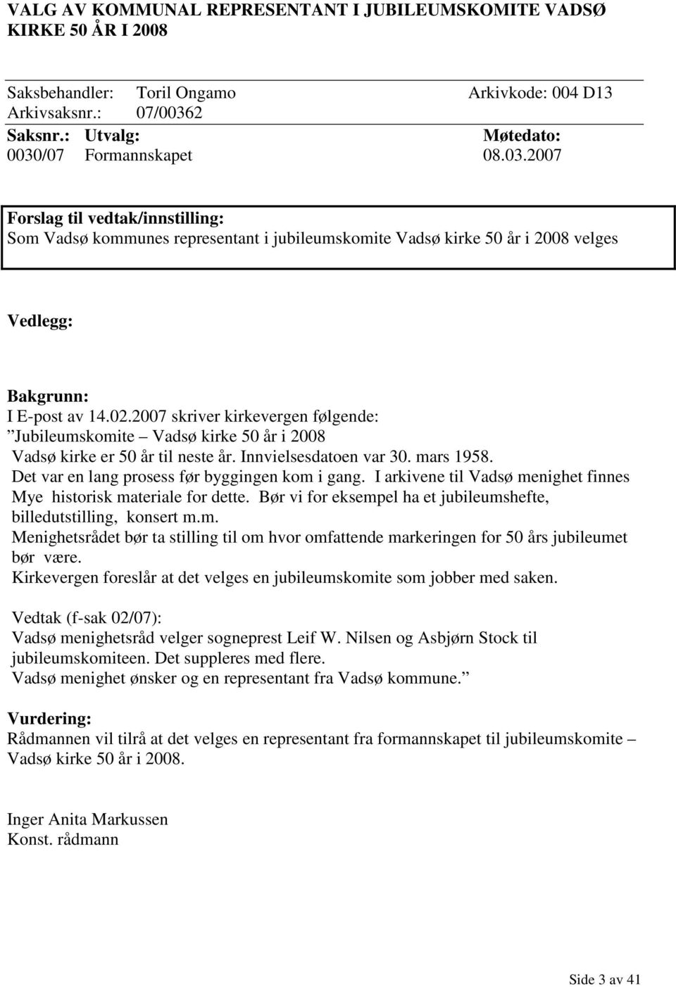 02.2007 skriver kirkevergen følgende: Jubileumskomite Vadsø kirke 50 år i 2008 Vadsø kirke er 50 år til neste år. Innvielsesdatoen var 30. mars 1958. Det var en lang prosess før byggingen kom i gang.