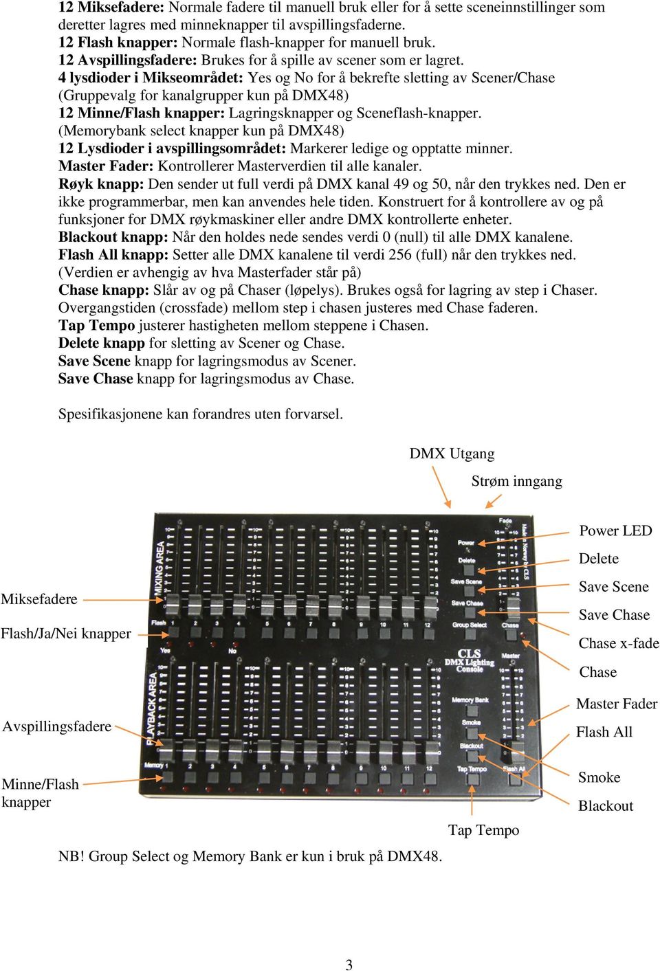 4 lysdioder i Mikseområdet: Yes og No for å bekrefte sletting av Scener/Chase (Gruppevalg for kanalgrupper kun på DMX48) 12 Minne/Flash knapper: Lagringsknapper og Sceneflash-knapper.