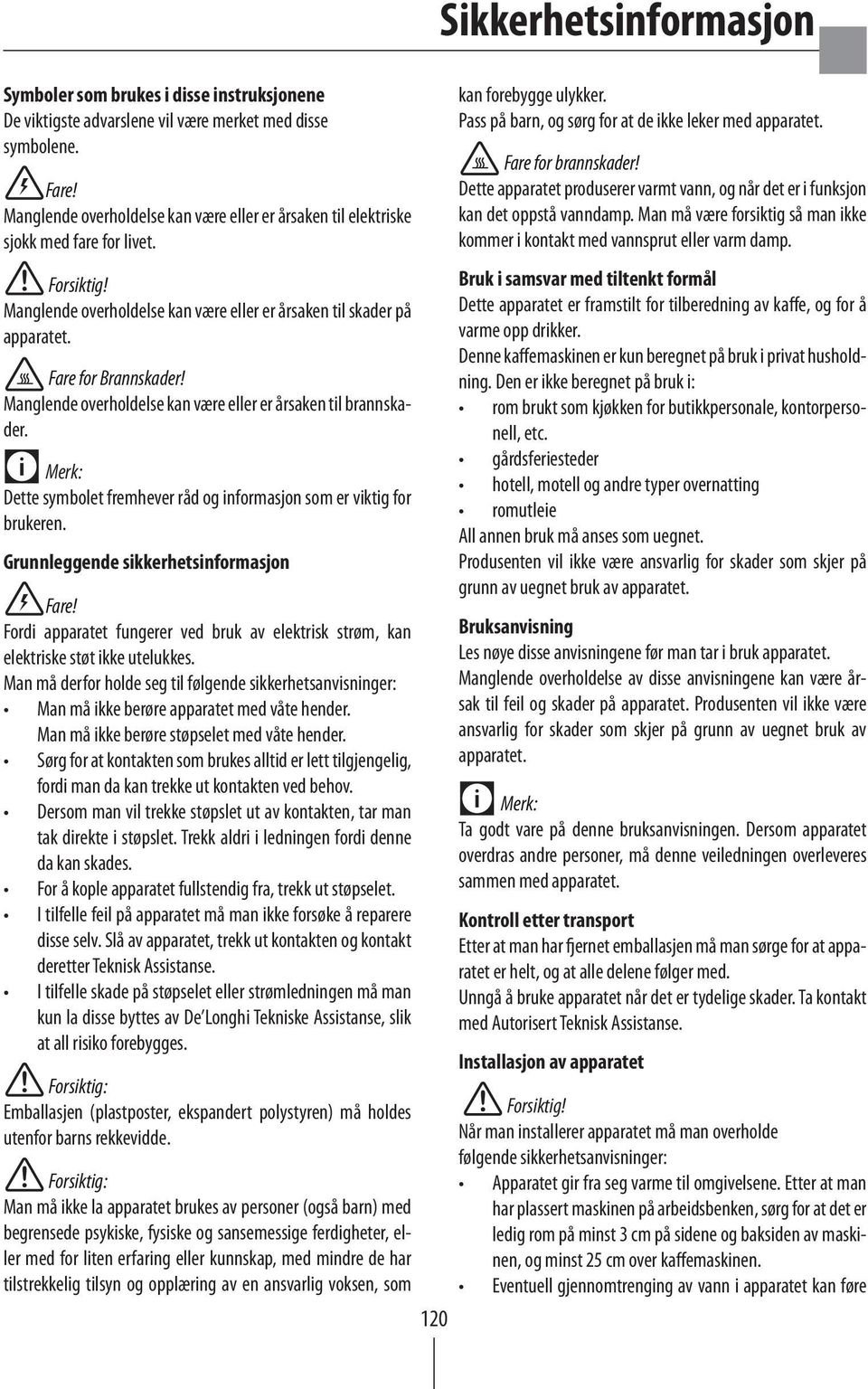 Dette symbolet fremhever råd og informasjon som er viktig for brukeren. Grunnleggende sikkerhetsinformasjon Fare!