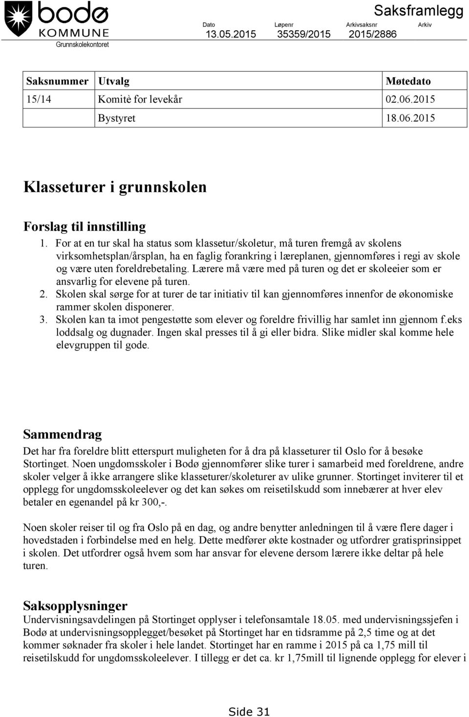 For at en tur skal ha status som klassetur/skoletur, må turen fremgå av skolens virksomhetsplan/årsplan, ha en faglig forankring i læreplanen, gjennomføres i regi av skole og være uten