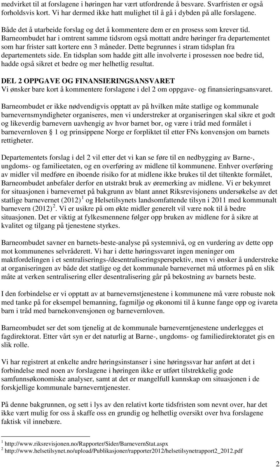 Barneombudet har i omtrent samme tidsrom også mottatt andre høringer fra departementet som har frister satt kortere enn 3 måneder. Dette begrunnes i stram tidsplan fra departementets side.