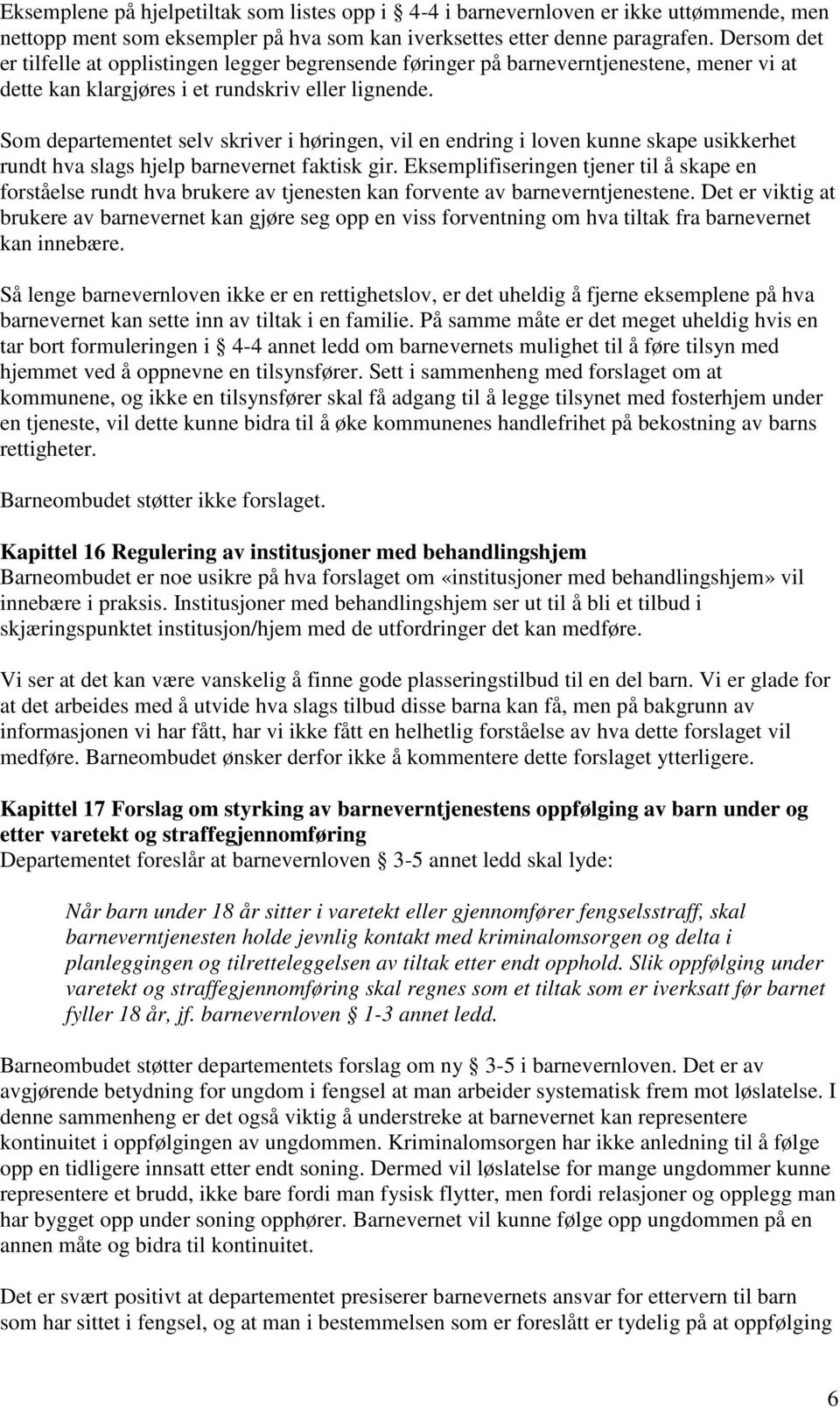 Som departementet selv skriver i høringen, vil en endring i loven kunne skape usikkerhet rundt hva slags hjelp barnevernet faktisk gir.