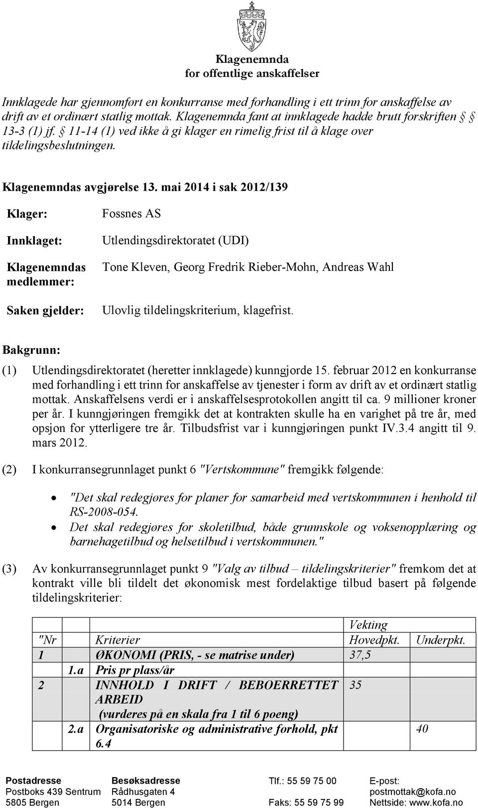 mai 2014 i sak 2012/139 Klager: Innklaget: Klagenemndas medlemmer: Saken gjelder: Fossnes AS Utlendingsdirektoratet (UDI) Tone Kleven, Georg Fredrik Rieber-Mohn, Andreas Wahl Ulovlig