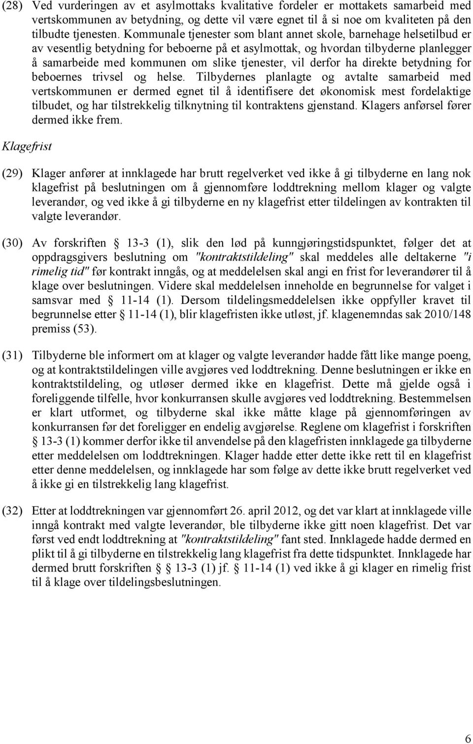 tjenester, vil derfor ha direkte betydning for beboernes trivsel og helse.