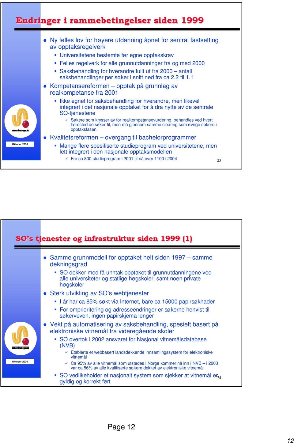 1 Kompetansereformen opptak på grunnlag av realkompetanse fra 2001 Ikke egnet for saksbehandling for hverandre, men likevel integrert i det nasjonale opptaket for å dra nytte av de sentrale