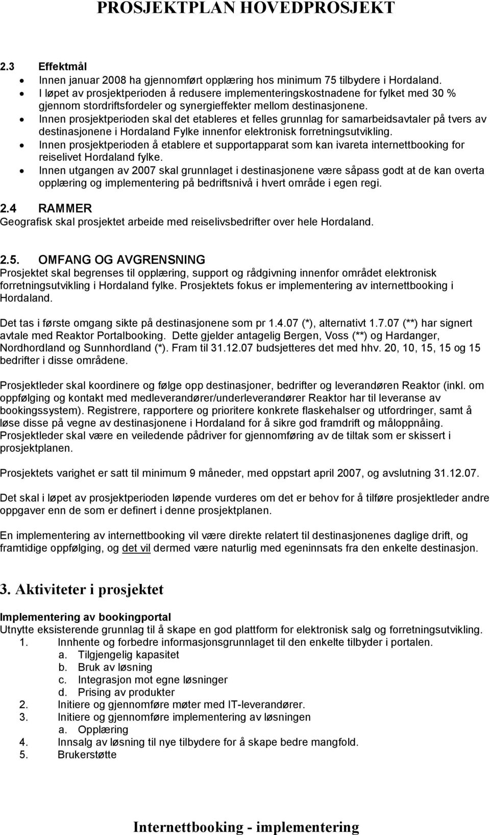 Innen prosjektperioden skal det etableres et felles grunnlag for samarbeidsavtaler på tvers av destinasjonene i Hordaland Fylke innenfor elektronisk forretningsutvikling.