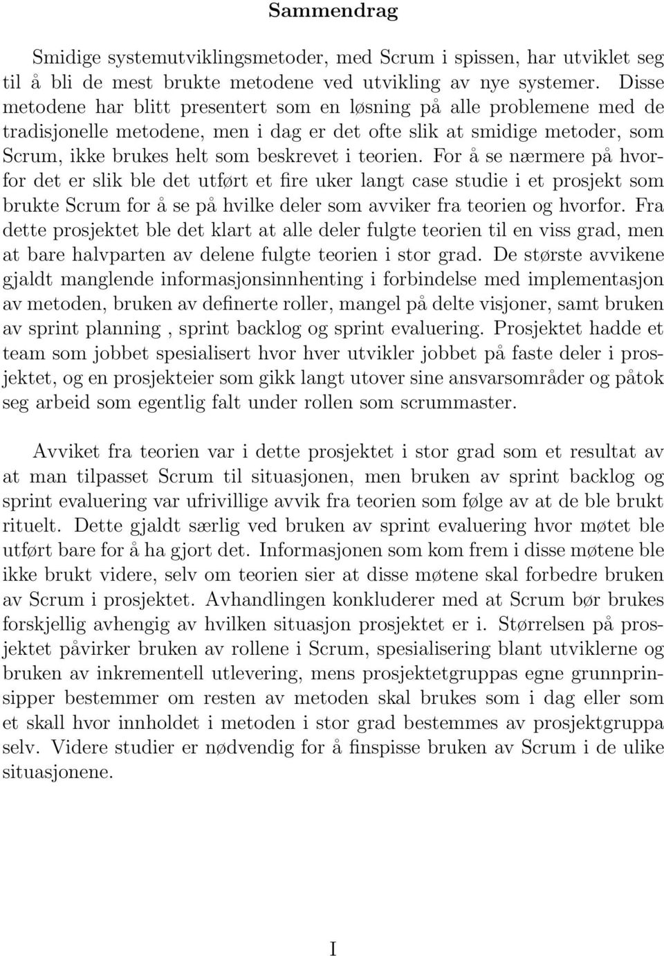 For å se nærmere på hvorfor det er slik ble det utført et fire uker langt case studie i et prosjekt som brukte Scrum for å se på hvilke deler som avviker fra teorien og hvorfor.