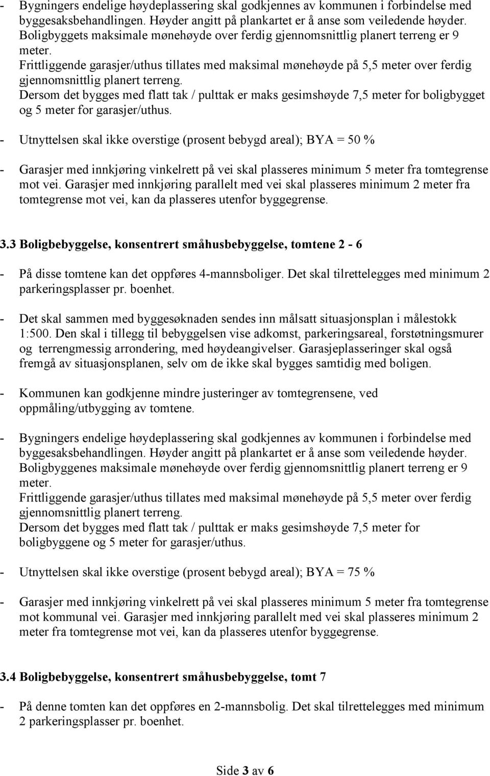 Garasjer med innkjøring parallelt med vei skal plasseres minimum 2 meter fra tomtegrense mot vei, kan da plasseres utenfor byggegrense. 3.