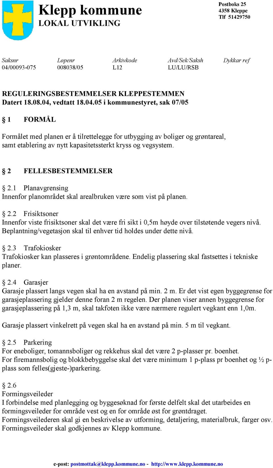 2 FELLESBESTEMMELSER 2.1 Planavgrensing Innenfor planområdet skal arealbruken være som vist på planen. 2.2 Frisiktsoner Innenfor viste frisiktsoner skal det være fri sikt i 0,5m høyde over tilstøtende vegers nivå.