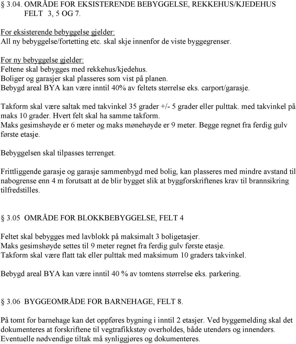 carport/garasje. Takform skal være saltak med takvinkel 35 grader +/- 5 grader eller pulttak. med takvinkel på maks 10 grader. Hvert felt skal ha samme takform.