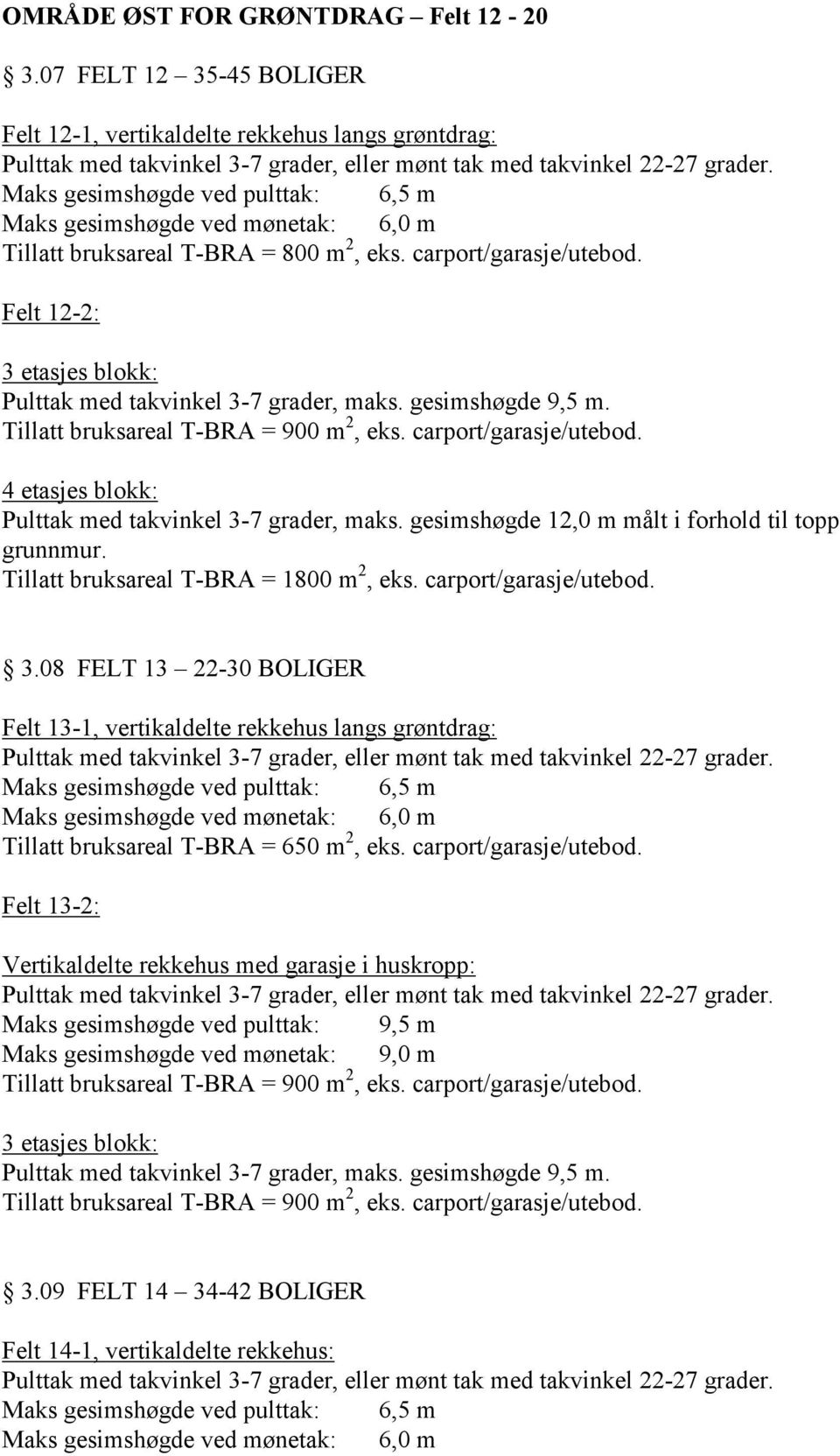 Tillatt bruksareal T-BRA = 1800 m 2, eks. carport/garasje/utebod. 3.08 FELT 13 22-30 BOLIGER Felt 13-1, vertikaldelte rekkehus langs grøntdrag: Tillatt bruksareal T-BRA = 650 m 2, eks.