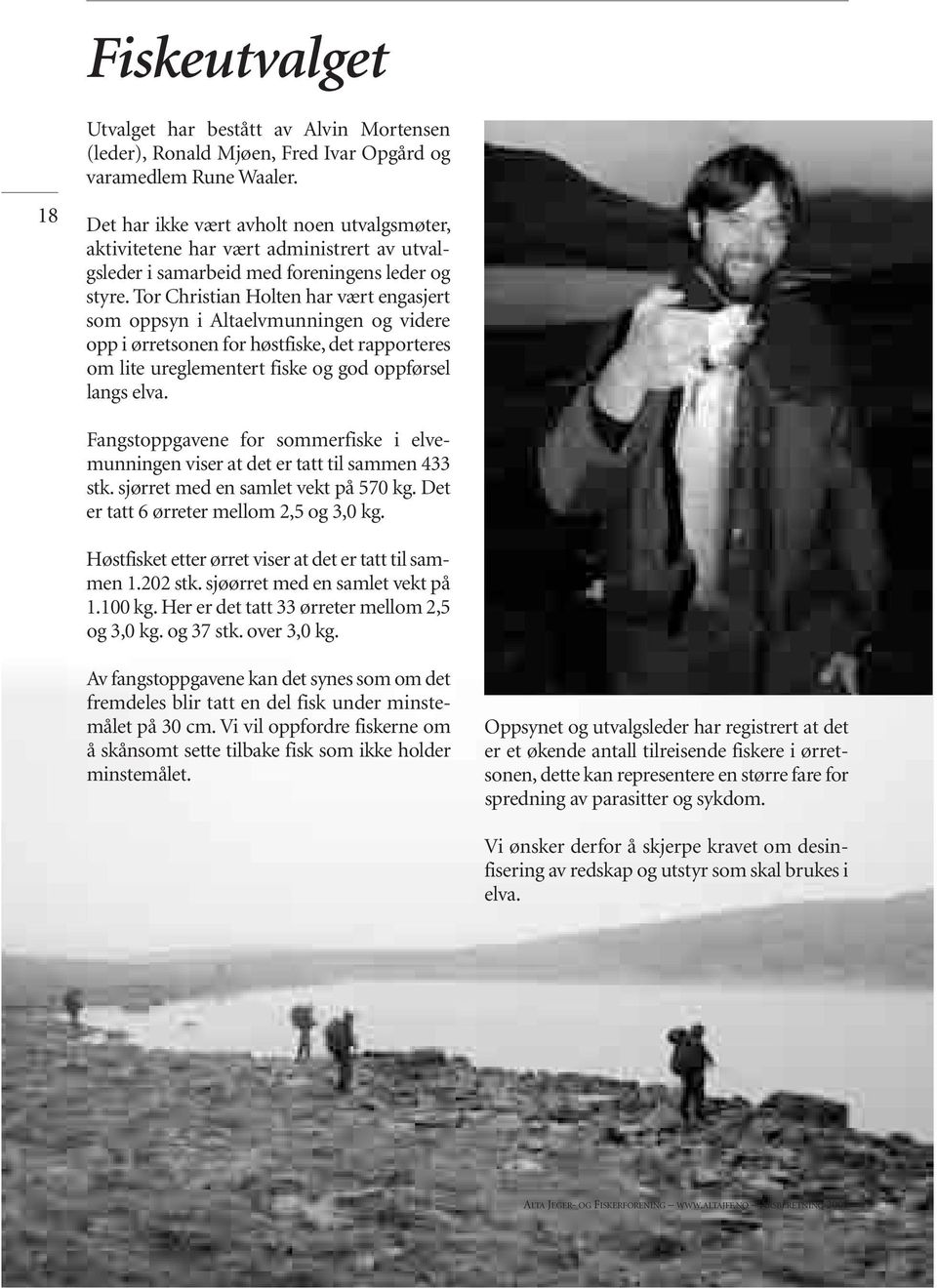 Tor Christian Holten har vært engasjert som oppsyn i Altaelvmunningen og videre opp i ørretsonen for høstfiske, det rapporteres om lite ureglementert fiske og god oppførsel langs elva.