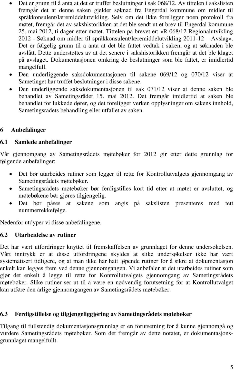 Selv om det ikke foreligger noen protokoll fra møtet, fremgår det av sakshistorikken at det ble sendt ut et brev til Engerdal kommune 25. mai 2012, ti dager etter møtet.