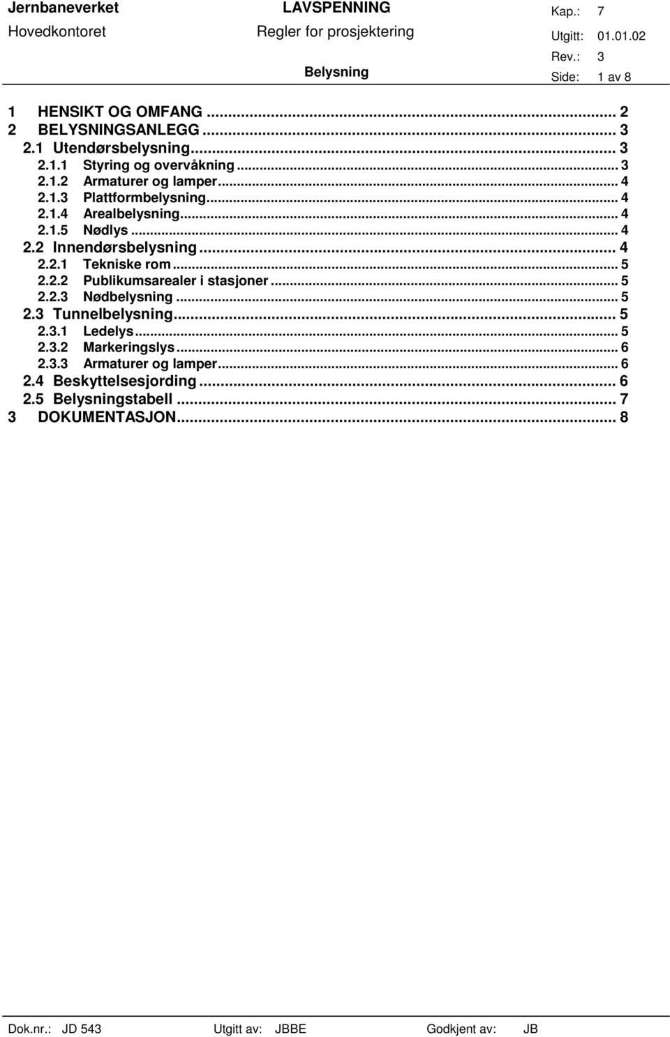 .. 4 2.2.1 Tekniske rom... 5 2.2.2 Publikumsarealer i stasjoner... 5 2.2.3 Nødbelysning... 5 2.3 Tunnelbelysning... 5 2.3.1 Ledelys.