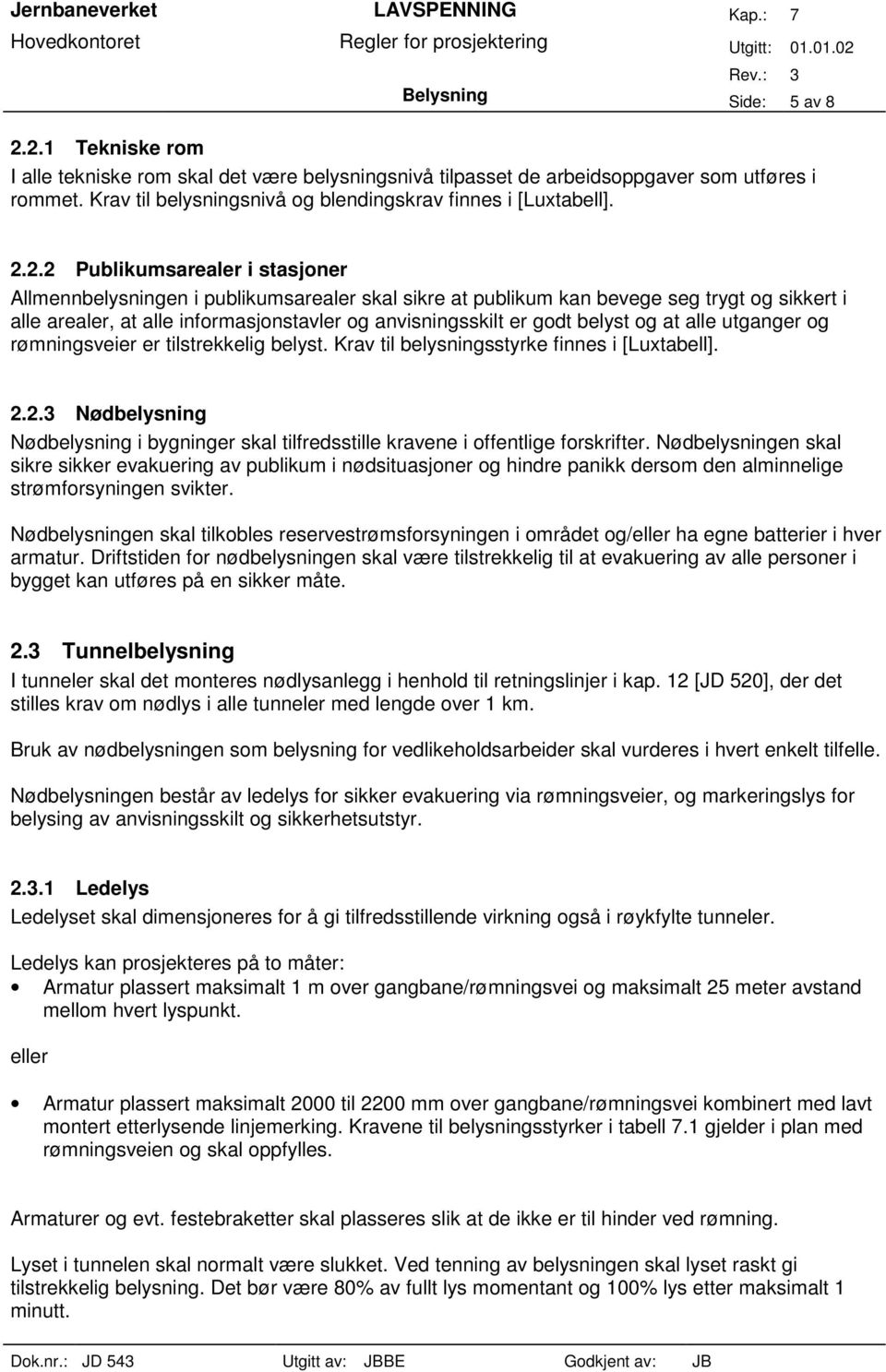 2.2 Publikumsarealer i stasjoner Allmennbelysningen i publikumsarealer skal sikre at publikum kan bevege seg trygt og sikkert i alle arealer, at alle informasjonstavler og anvisningsskilt er godt