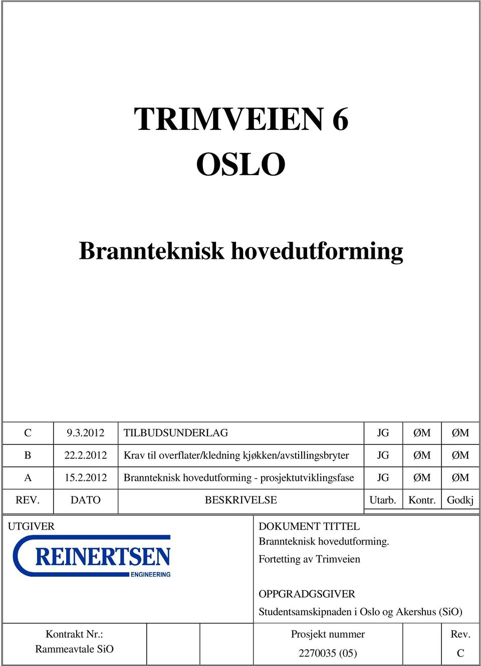 DATO BESKRIVELSE Utarb. Kontr. Godkj UTGIVER DOKUMENT TITTEL Brannteknisk hovedutforming.