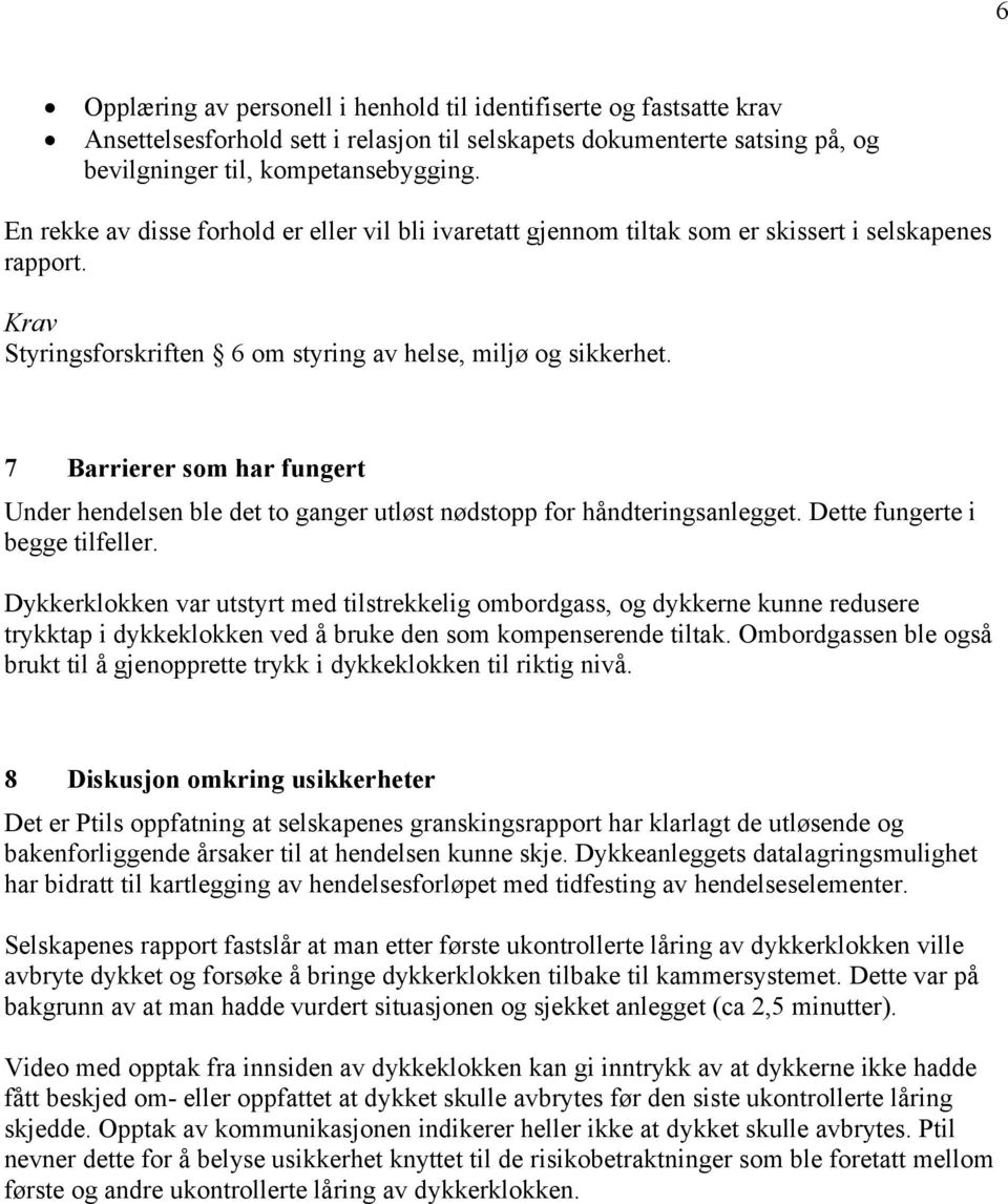 7 Barrierer som har fungert Under hendelsen ble det to ganger utløst nødstopp for håndteringsanlegget. Dette fungerte i begge tilfeller.