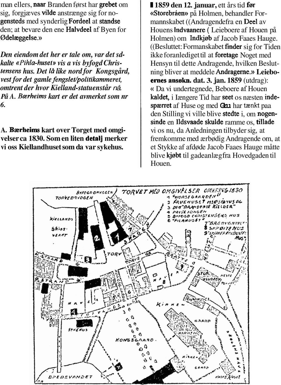 Det Id like nord for Kongsgård, vest for det gamle fengslet/polilikammeret, omtrent der hvor Kielland-statuen står nå. På A. B~rheims kart er det avmerket som nr 6. A. Bærheirus kart over Torget med omgivelser ca 1830.