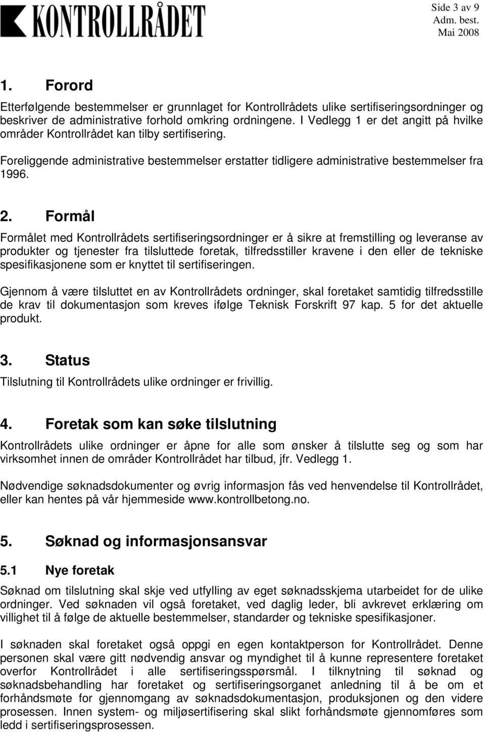 Formål Formålet med Kontrollrådets sertifiseringsordninger er å sikre at fremstilling og leveranse av produkter og tjenester fra tilsluttede foretak, tilfredsstiller kravene i den eller de tekniske