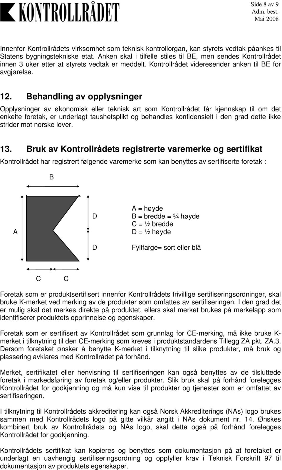 Behandling av opplysninger Opplysninger av økonomisk eller teknisk art som Kontrollrådet får kjennskap til om det enkelte foretak, er underlagt taushetsplikt og behandles konfidensielt i den grad