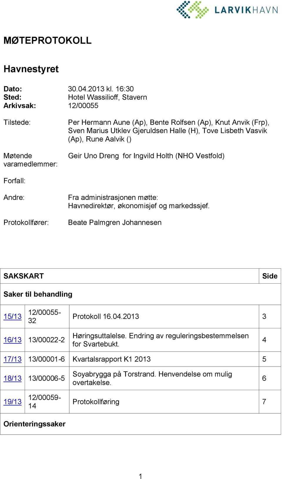 Lisbeth Vasvik (Ap), Rune Aalvik () Geir Uno Dreng for Ingvild Holth (NHO Vestfold) Forfall: Andre: Protokollfører: Fra administrasjonen møtte: Havnedirektør, økonomisjef og markedssjef.