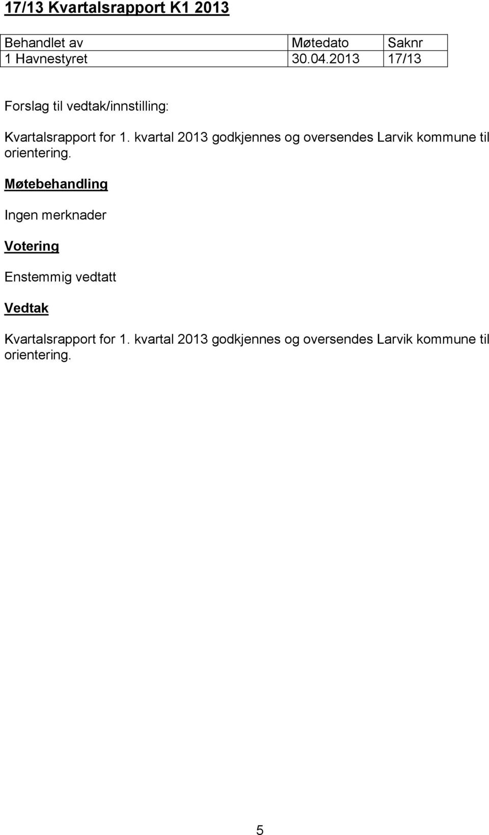 kvartal 2013 godkjennes og oversendes Larvik kommune til orientering.