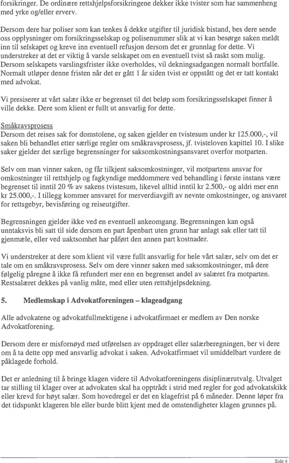 selskapet og kreve inn eventuell refusjon dersom det er grunnlag for dette. Vi understreker at det er viktig å varsle selskapet om en eventuell tvist så raskt som mulig.