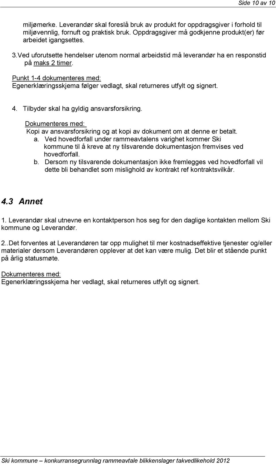 Punkt 1-4 dokumenteres med: Egenerklæringsskjema følger vedlagt, skal returneres utfylt og signert. 4. Tilbyder skal ha gyldig ansvarsforsikring.