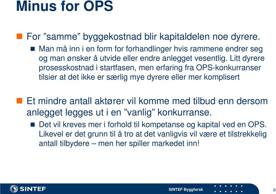 Litt dyrere prosesskostnad i startfasen, men erfaring fra OPS-konkurranser tilsier at det ikke er særlig mye dyrere eller mer komplisert Et mindre