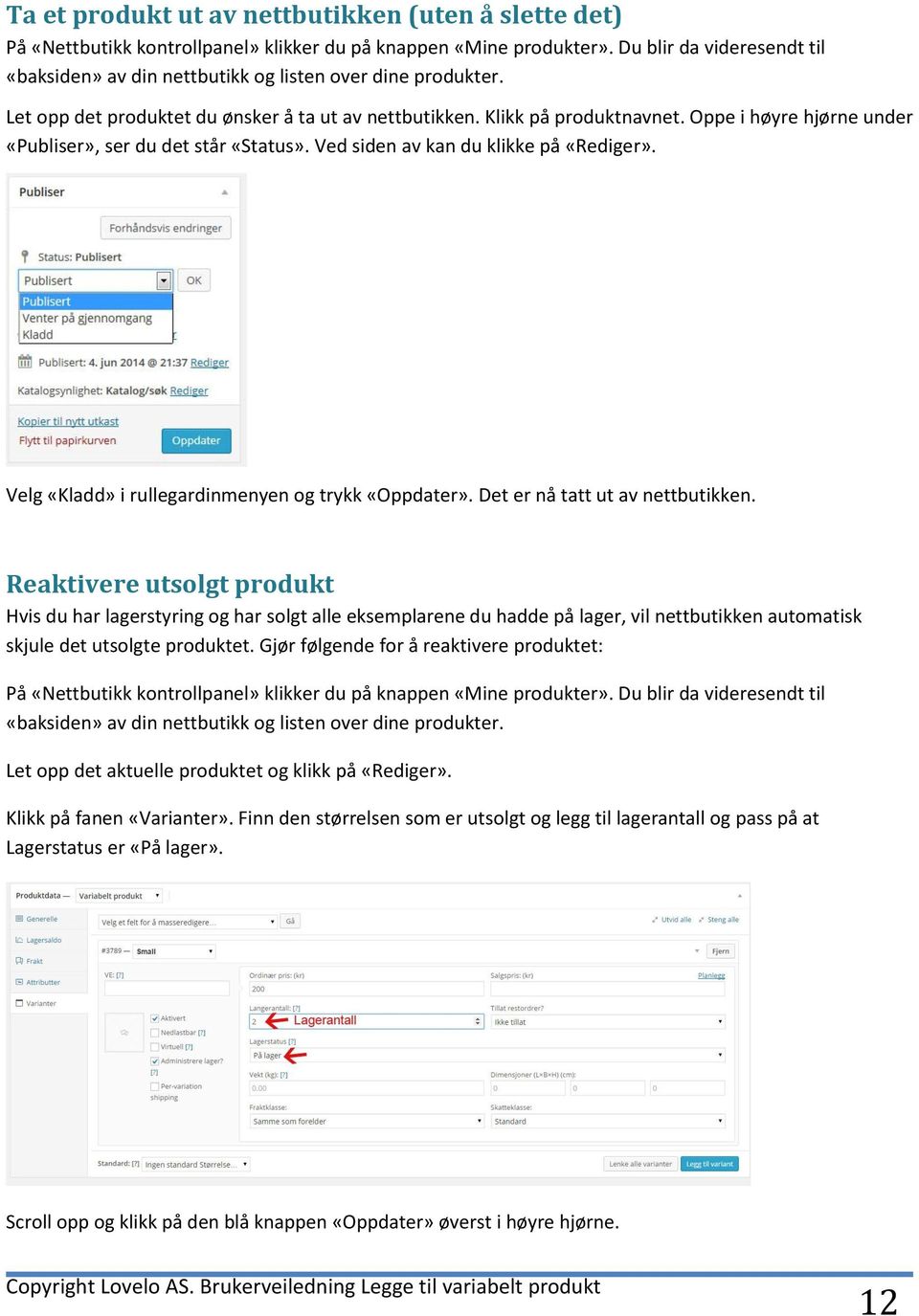 Oppe i høyre hjørne under «Publiser», ser du det står «Status». Ved siden av kan du klikke på «Rediger». Velg «Kladd» i rullegardinmenyen og trykk «Oppdater». Det er nå tatt ut av nettbutikken.