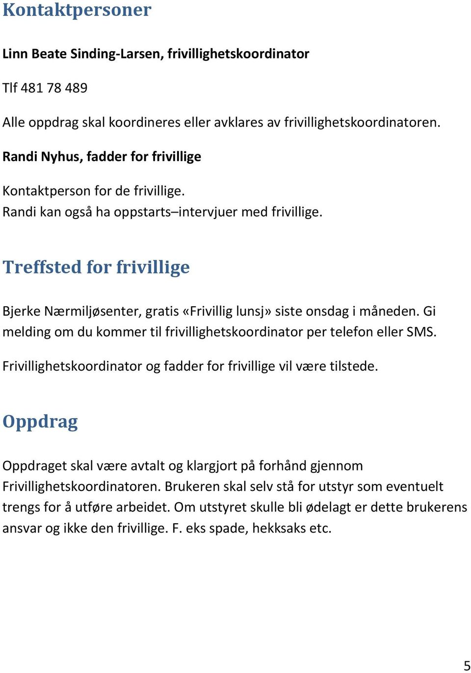Treffstedforfrivillige BjerkeNærmiljøsenter,gratis«Frivilliglunsj»sisteonsdagimåneden.Gi meldingomdukommertilfrivillighetskoordinatorpertelefonellersms.