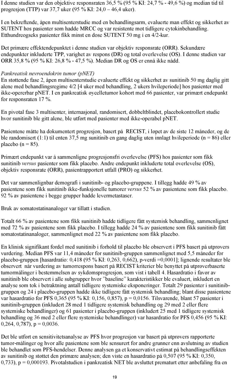 Etthundreogseks pasienter fikk minst en dose SUTENT 50 mg i en 4/2-kur. Det primære effektendepunktet i denne studien var objektiv responsrate (ORR).