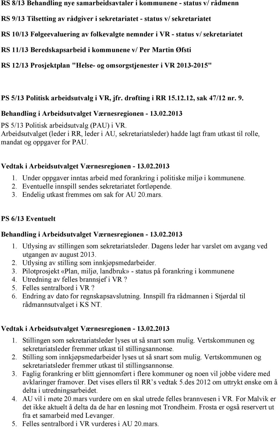 drøfting i RR 15.12.12, sak 47/12 nr. 9. PS 5/13 Politisk arbeidsutvalg (PAU) i VR.