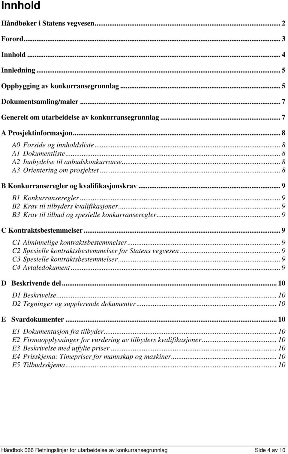 .. 8 B Konkurranseregler og kvalifikasjonskrav... 9 B1 Konkurranseregler... 9 B2 Krav til tilbyders kvalifikasjoner... 9 B3 Krav til tilbud og spesielle konkurranseregler... 9 C Kontraktsbestemmelser.